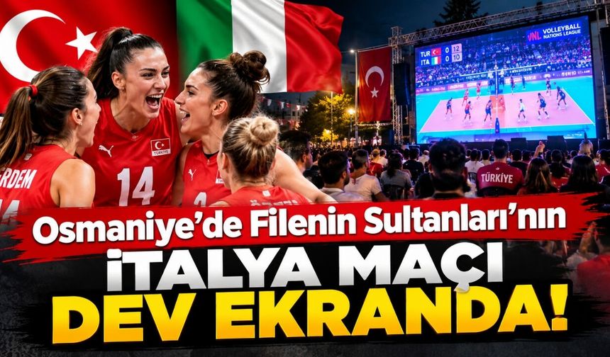 Osmaniye'de Filenin Sultanları'nın İtalya Maçı Dev Ekranda!