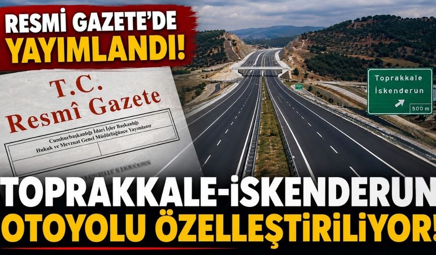Resmi Gazete'de yayımlandı! Toprakkale-İskenderun Otoyolu özelleştiriliyor!