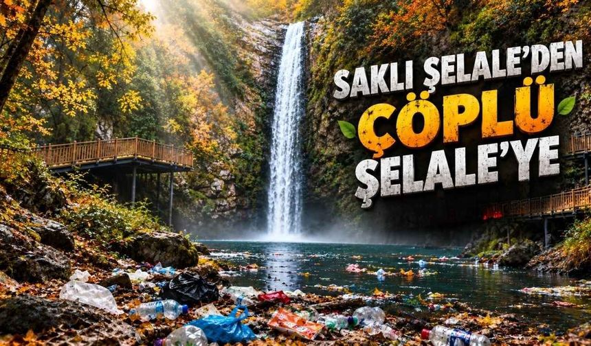 Saklı Şelaleden, Çöplü Şelale'ye!