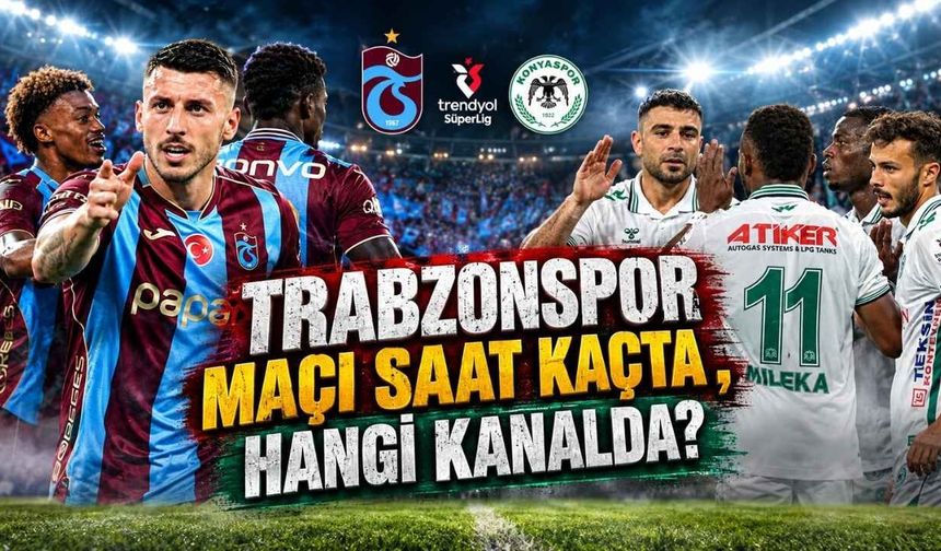 Trabzonspor-TÜMOSAN Konyaspor Saat Kaçta?
