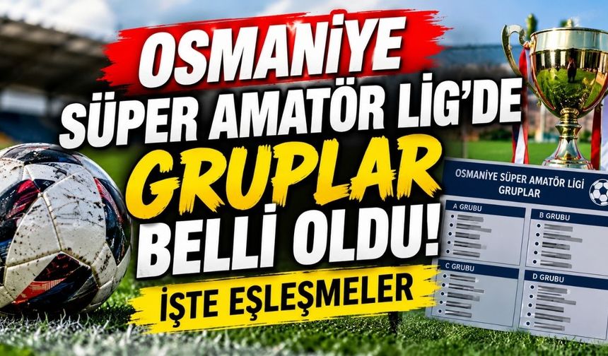 Osmaniye Süper Amatör Lig'de gruplar belli oldu! İşte eşleşmeler
