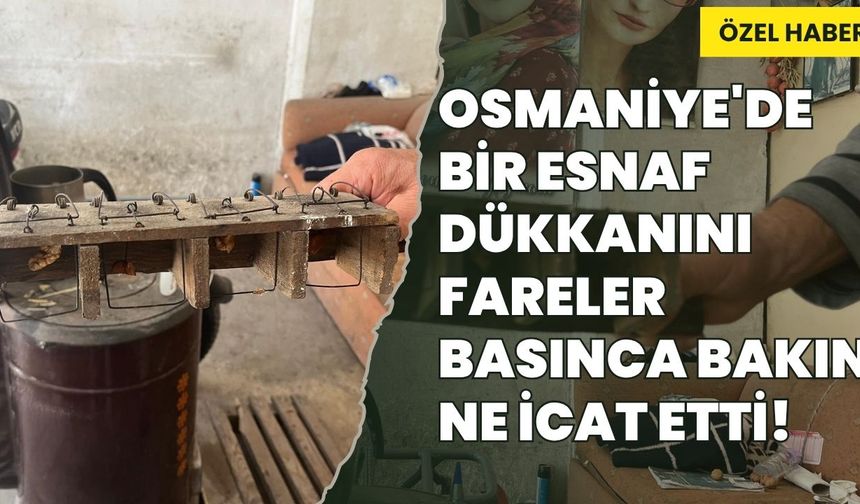 Osmaniye'de bir esnaf dükkanını fareler basınca bakın ne icat etti!