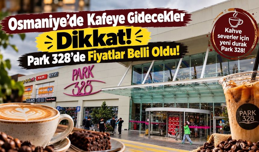 Osmaniye’de Kafeye Gidecekler Dikkat! Park 328’de Fiyatlar Belli Oldu
