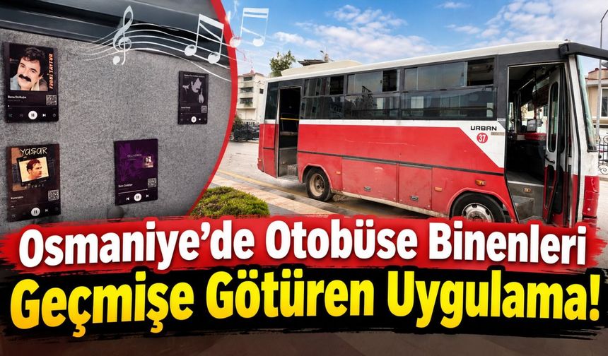 Osmaniye’de Otobüse Binenleri Geçmişe Götüren Uygulama!