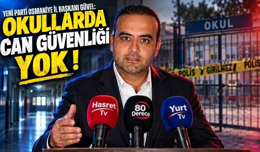 Yeni Parti Osmaniye İl Başkanı Güvel: "Aileler Güvenli Eğitim İstiyor"
