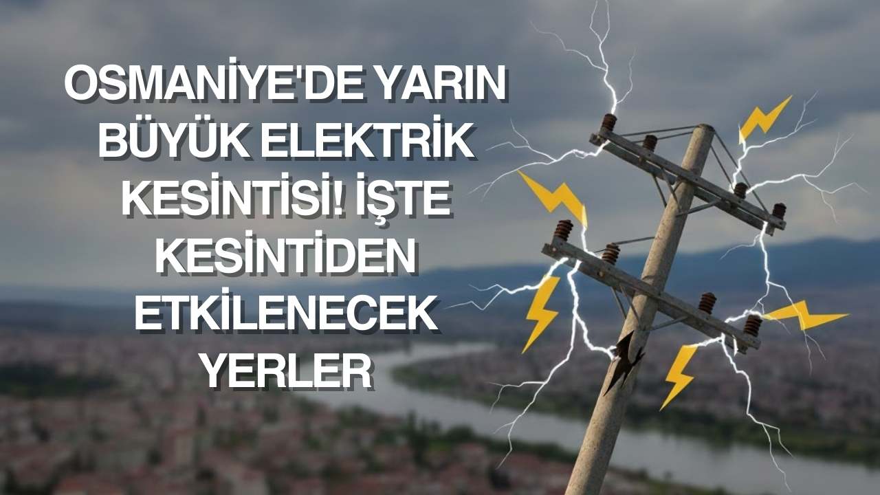 23 Ocak Osmaniye Elektrik Kesintisi Listesi: Hangi İlçelerde Kesinti Var?