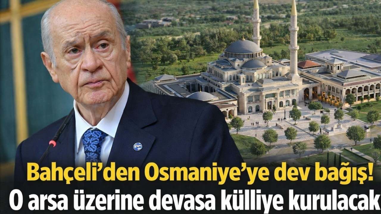 Bahçeli'den Osmaniye'ye dev bağış! O arsa üzerine devasa külliye kurulacak