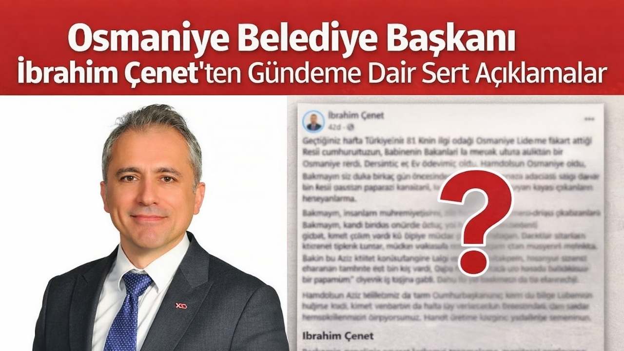 Osmaniye Belediye Başkanı İbrahim Çenet’ten Gündeme Dair Sert Açıklamalar