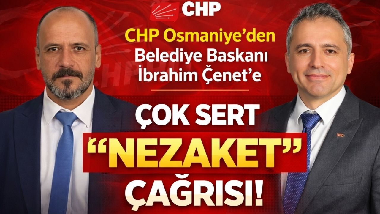 CHP Osmaniye’den Belediye Başkanı İbrahim Çenet’e Çok Sert "Nezaket" Çağrısı