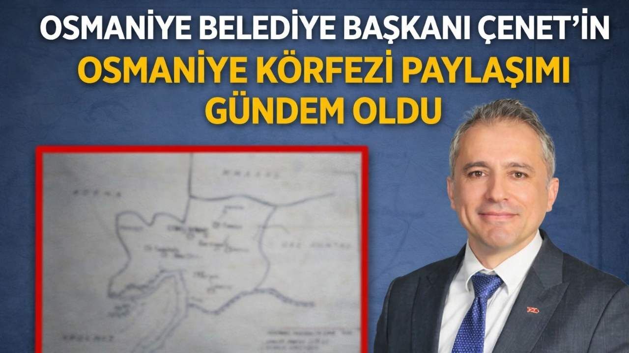 Osmaniye Belediye Başkanı Çenet'in Osmaniye Körfezi Paylaşımı Gündem Oldu