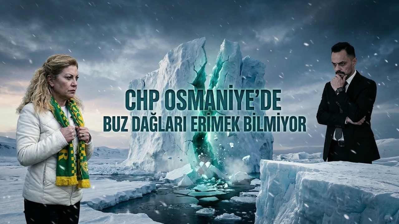 CHP Osmaniye’de Buz Dağları Erimek Bilmiyor