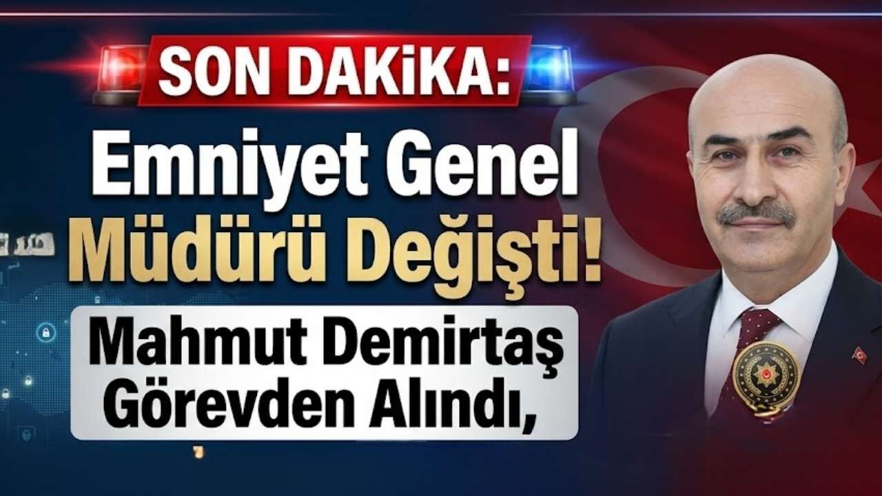 Emniyet Genel Müdürü Değişti! Mahmut Demirtaş Görevden Alındı, İşte Yeni İsim!