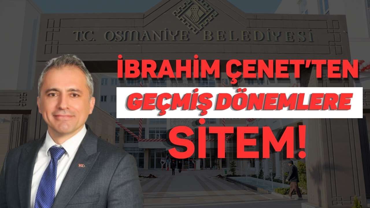 İbrahim Çenet’ten Osmaniye'deki Geçmiş Dönemlere Sitem