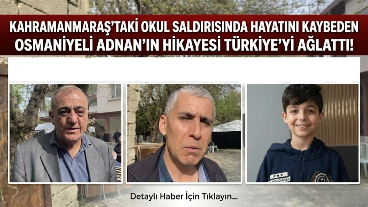 Kahramanmaraş’taki Okul Saldırısında Hayatını Kaybeden Osmaniyeli Adnan'ın Hikayesi Türkiye’yi Ağlattı!