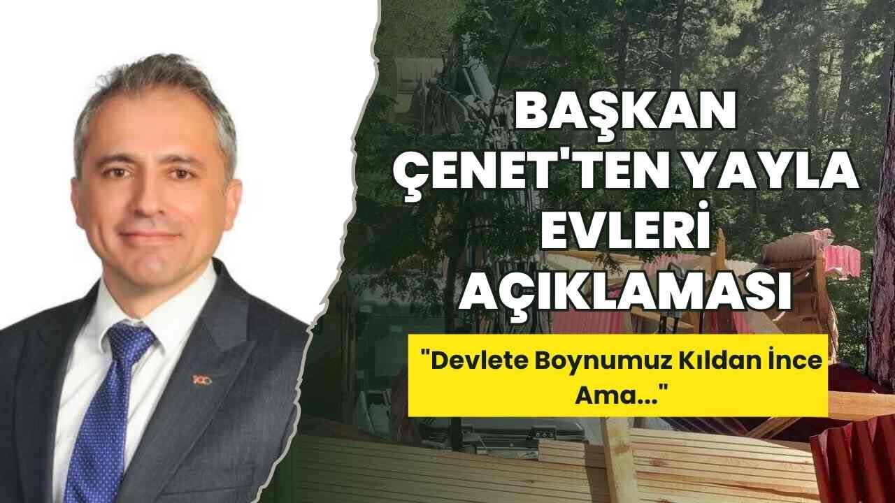 Osmaniye'de Yayla Evleri Krizine Başkan Çenet'ten Açık Sorular