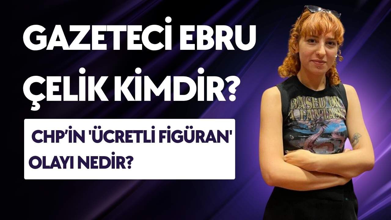 Gazeteci Ebru Çelik Kimdir? Neden Gündemde? CHP'nin 'Ücretli Figüran' Olayı Nedir?
