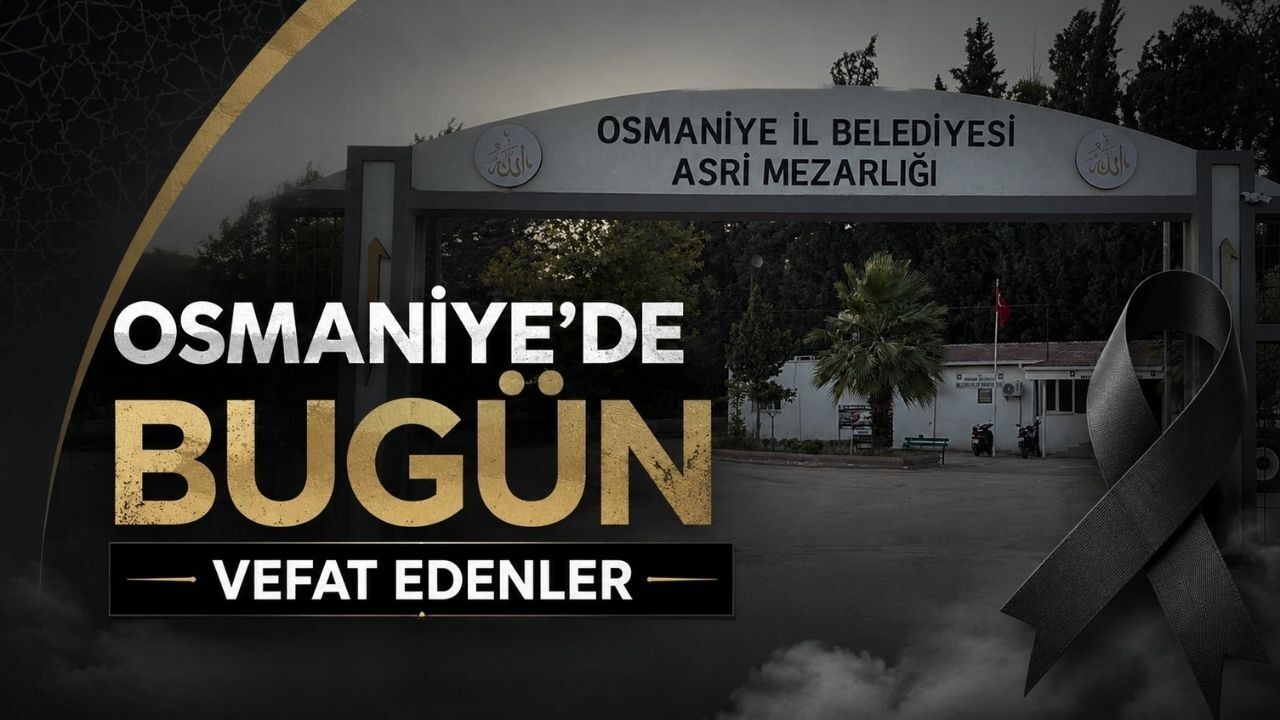 OSMANİYE'DE 11 TEMMUZ 2026 CUMARTESİ GÜNÜ VEFAT EDENLER