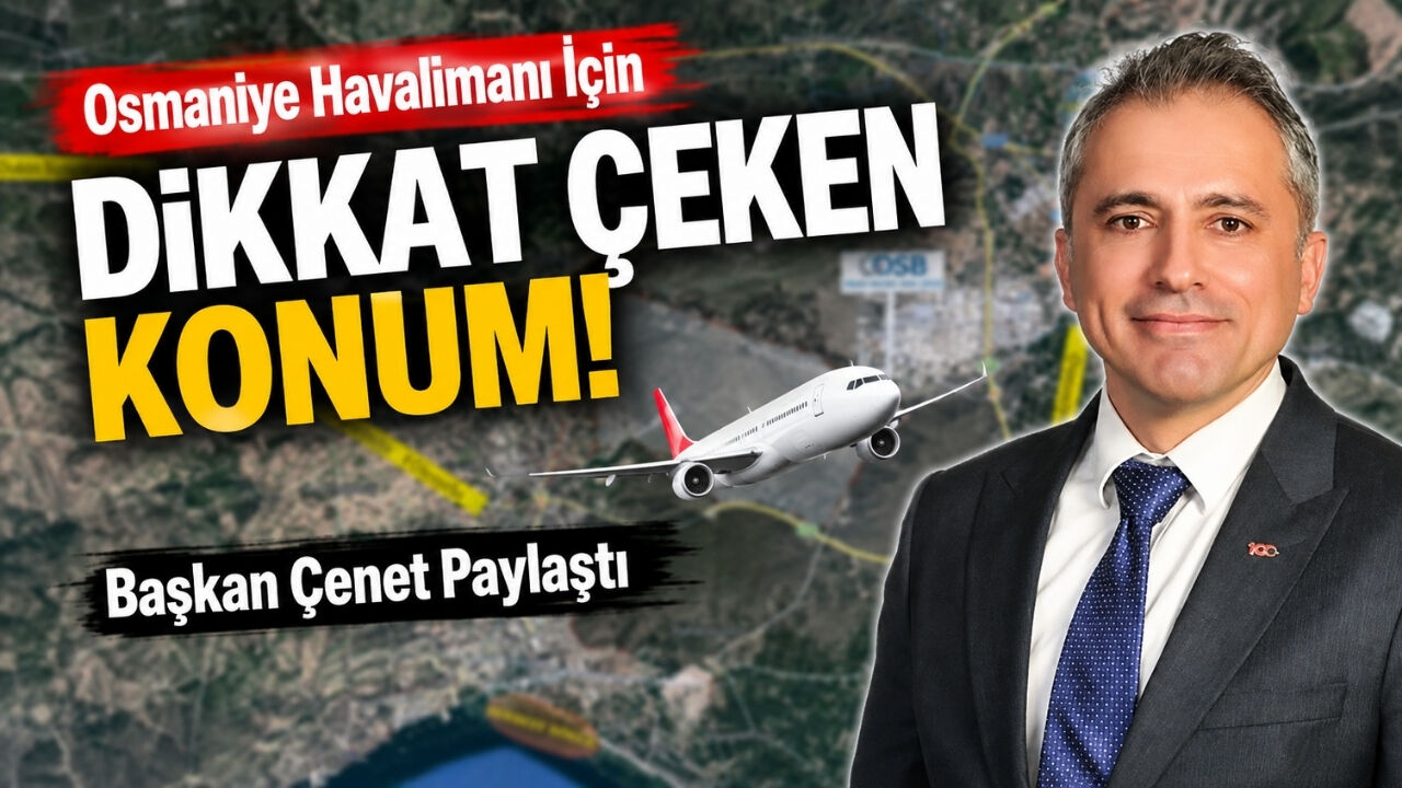 Osmaniye Havalimanı İçin Dikkat Çeken Konum! Başkan Çenet Paylaştı