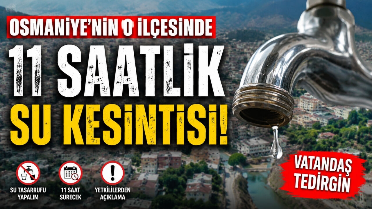 Osmaniye'nin o ilçesinde 11 saatlik su kesintisi!
