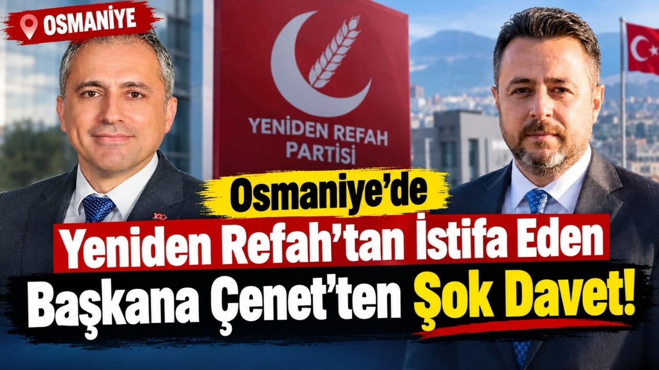 Osmaniye’de Yeniden Refah’tan İstifa Eden Başkana Çenet'ten Şok Davet!