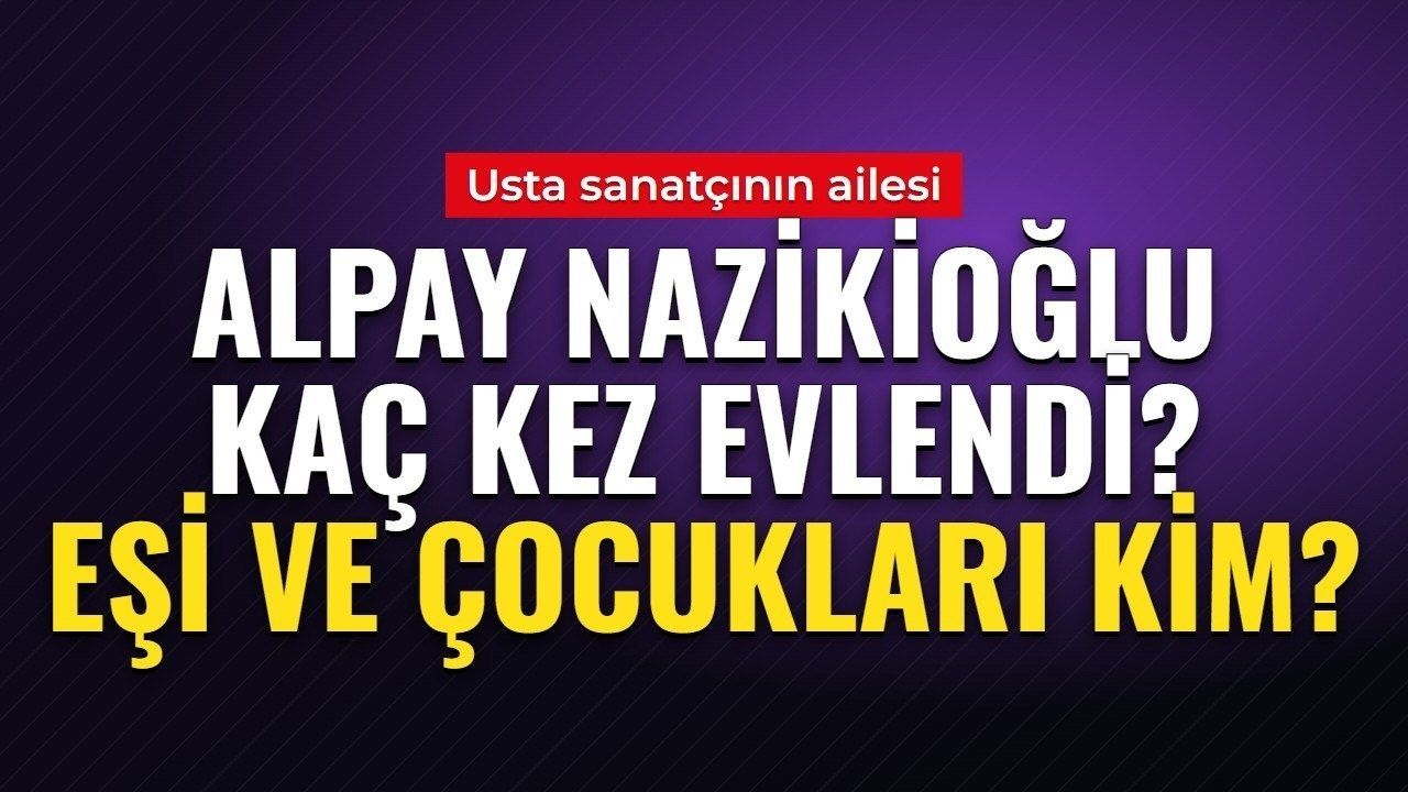 ALPAY NAZİKİOĞLU EŞİ KİM? 91 yaşında hayatını kaybeden Alpay kaç kez evlendi, çocukları var mı? İşte sanatçının ailesi