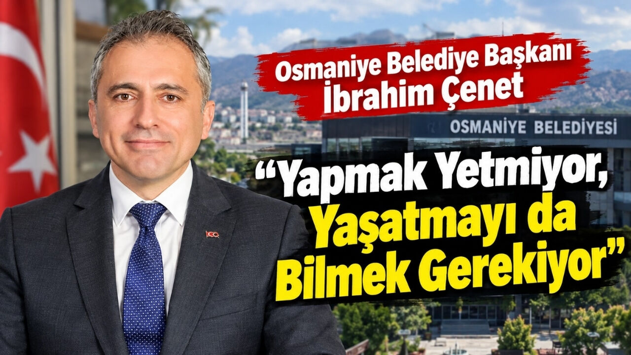 Belediye Başkanı İbrahim Çenet’ten "Değişen Osmaniye" Paylaşımı