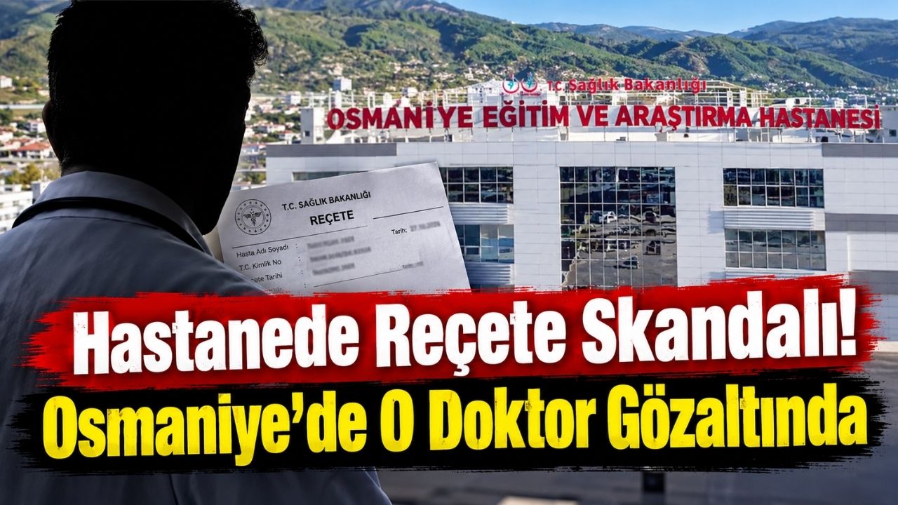 Hastanede Reçete Skandalı! Osmaniye'de O Doktor Gözaltında